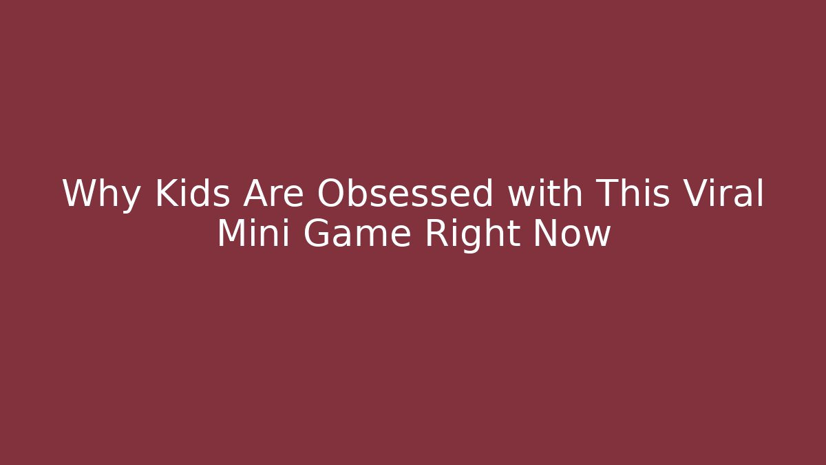 Why Kids Are Obsessed with This Viral Mini Game Right Now