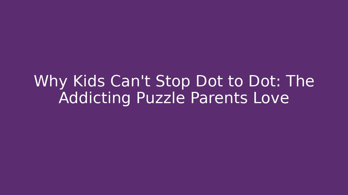 Why Kids Can't Stop Dot to Dot: The Addicting Puzzle Parents Love