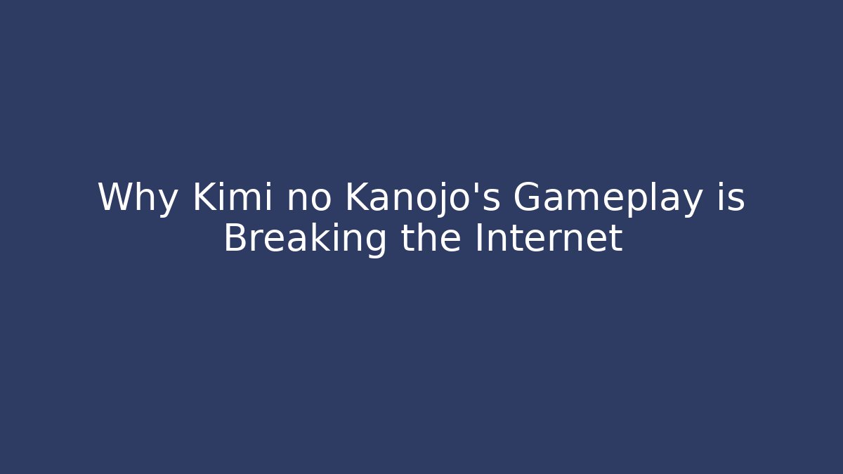 Why Kimi no Kanojo's Gameplay is Breaking the Internet