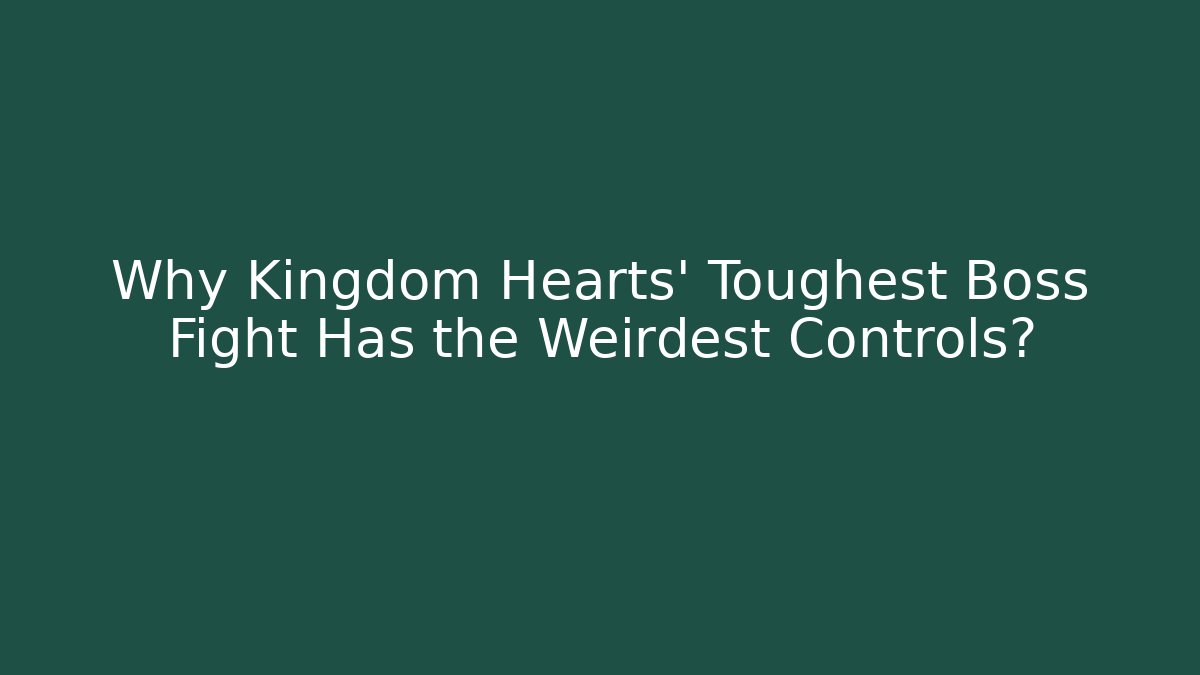 Why Kingdom Hearts’ Toughest Boss Fight Has the Weirdest Controls?