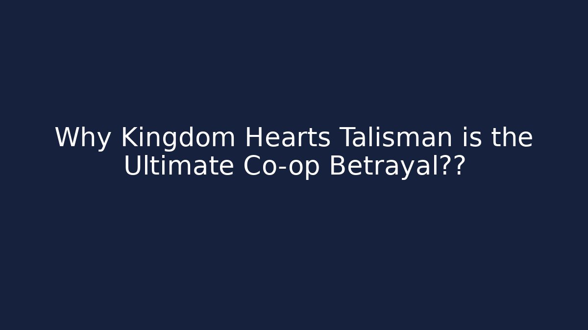 Why Kingdom Hearts Talisman is the Ultimate Co-op Betrayal体验