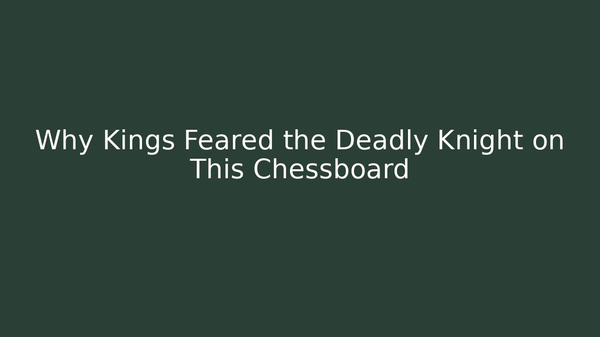 Why Kings Feared the Deadly Knight on This Chessboard