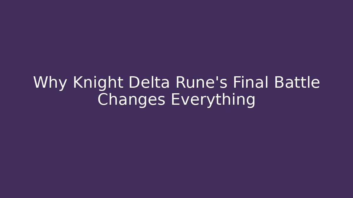 Why Knight Delta Rune's Final Battle Changes Everything - The Family Holidays