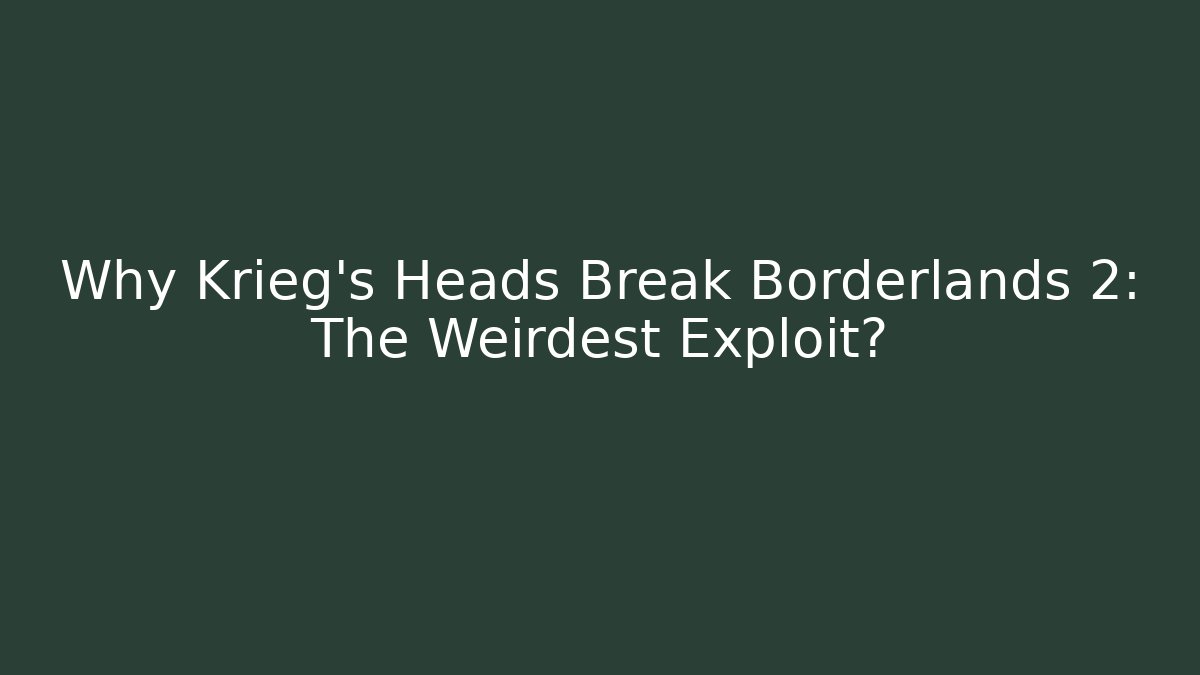 Why Krieg’s Heads Break Borderlands 2: The Weirdest Exploit? - The Family Holidays