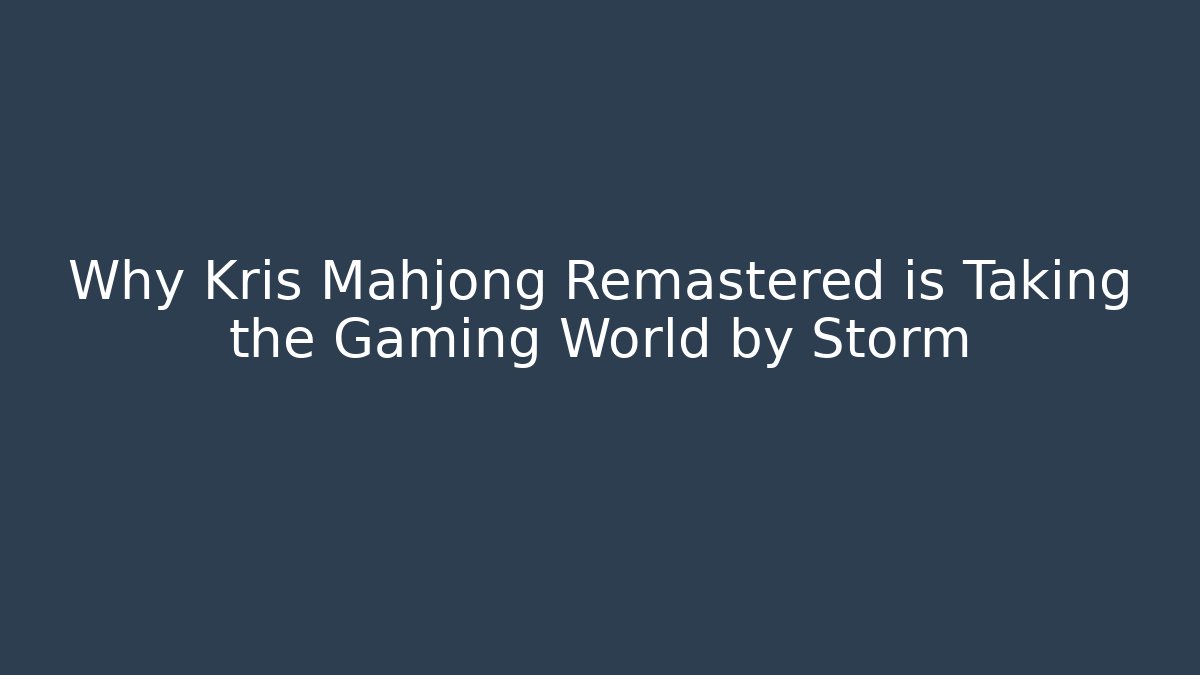Why Kris Mahjong Remastered is Taking the Gaming World by Storm