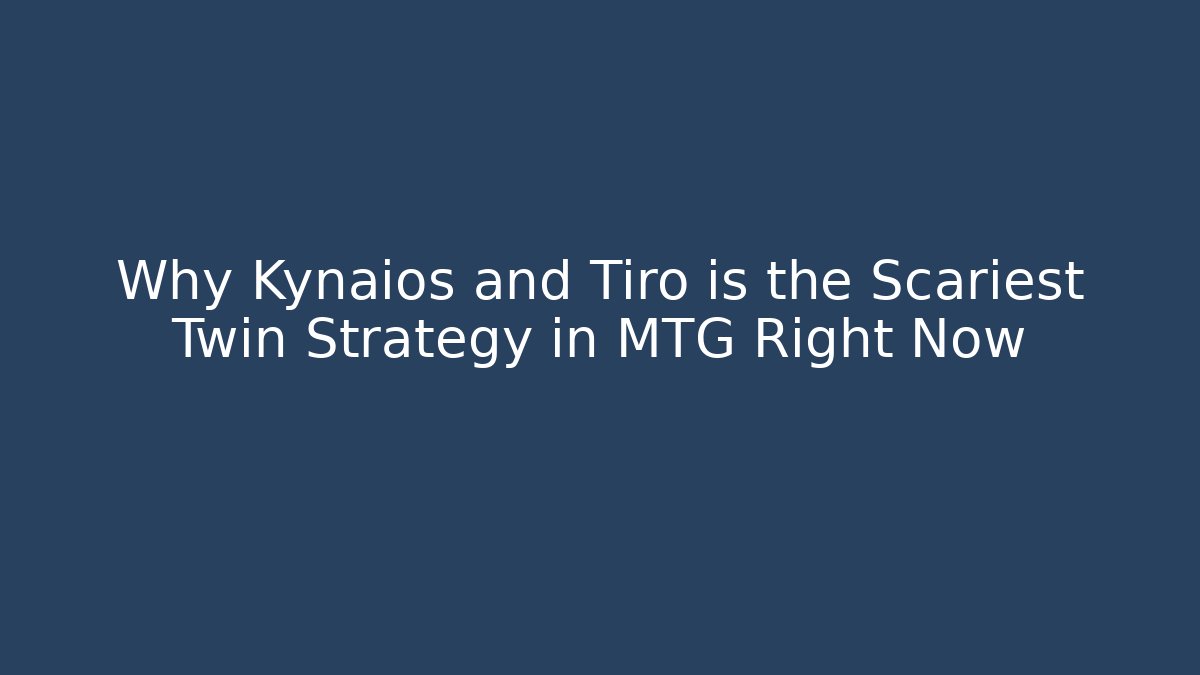 Why Kynaios and Tiro is the Scariest Twin Strategy in MTG Right Now