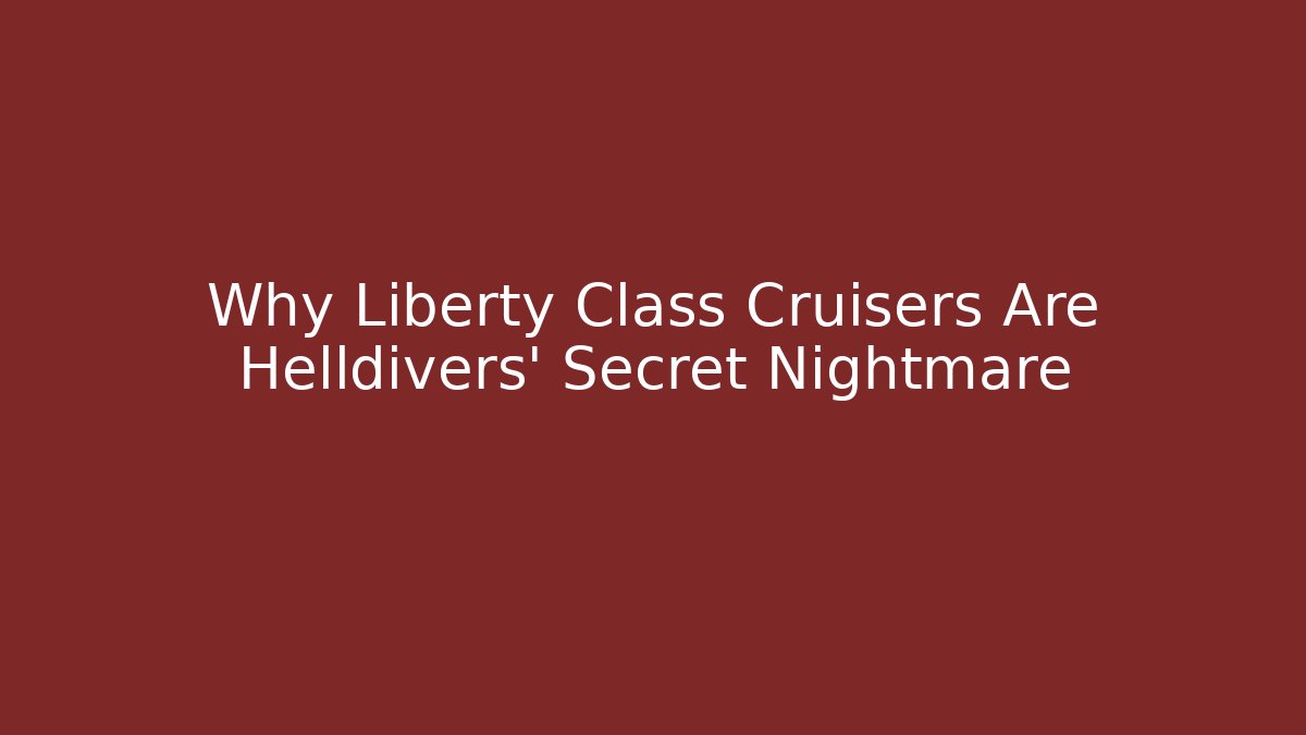 Why Liberty Class Cruisers Are Helldivers' Secret Nightmare