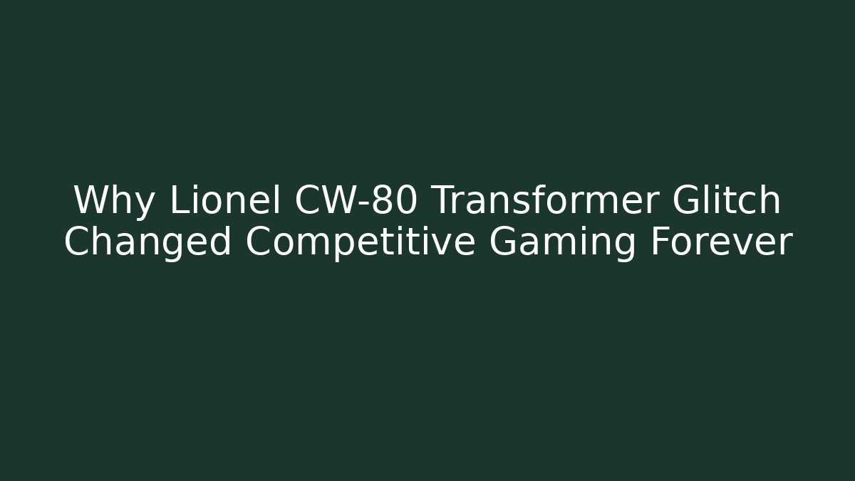 Why Lionel CW-80 Transformer Glitch Changed Competitive Gaming Forever