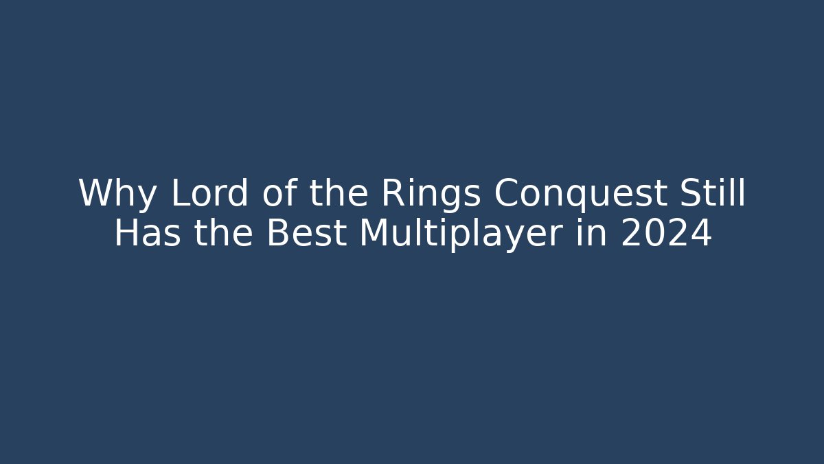 Why Lord of the Rings Conquest Still Has the Best Multiplayer in 2024