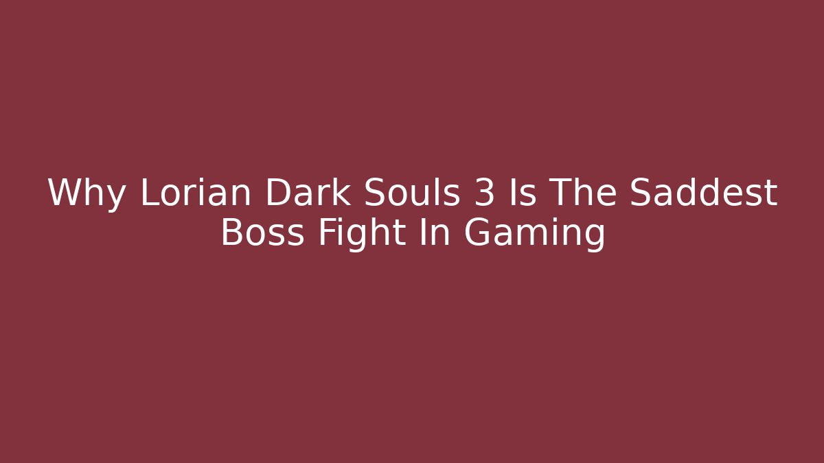 Why Lorian Dark Souls 3 Is The Saddest Boss Fight In Gaming
