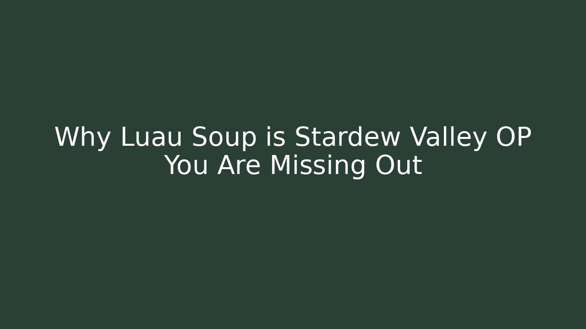 Why Luau Soup is Stardew Valley OP You Are Missing Out - The Family Holidays