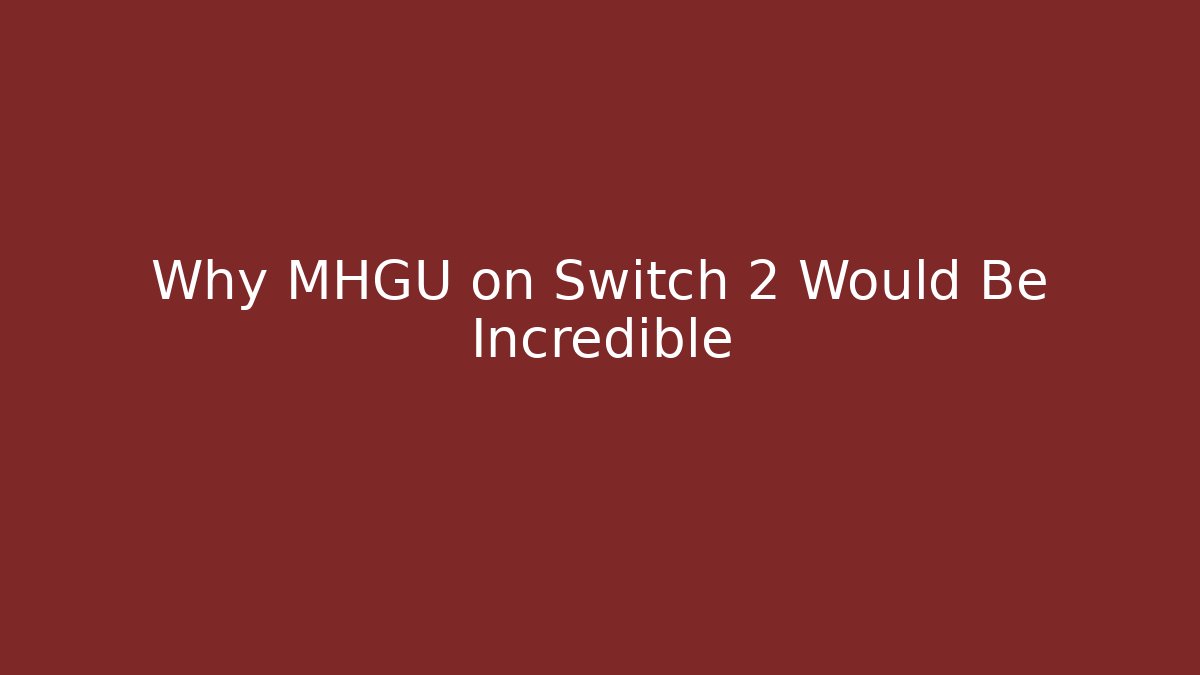 Why MHGU on Switch 2 Would Be Incredible - The Family Holidays