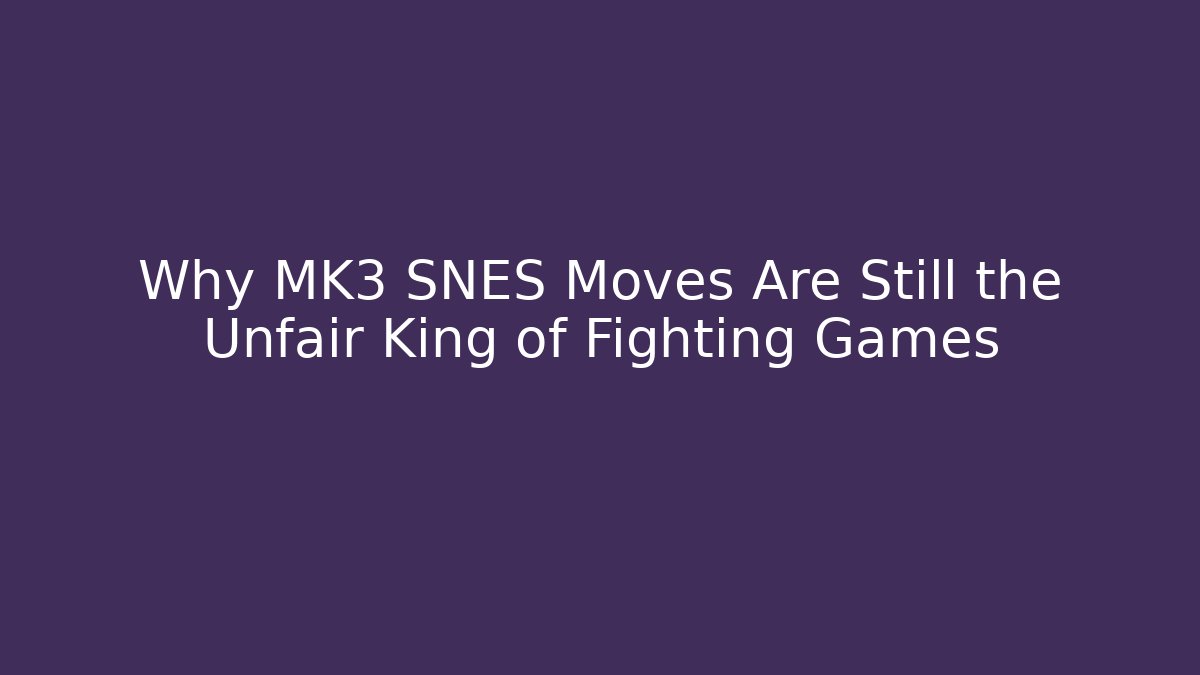 Why MK3 SNES Moves Are Still the Unfair King of Fighting Games