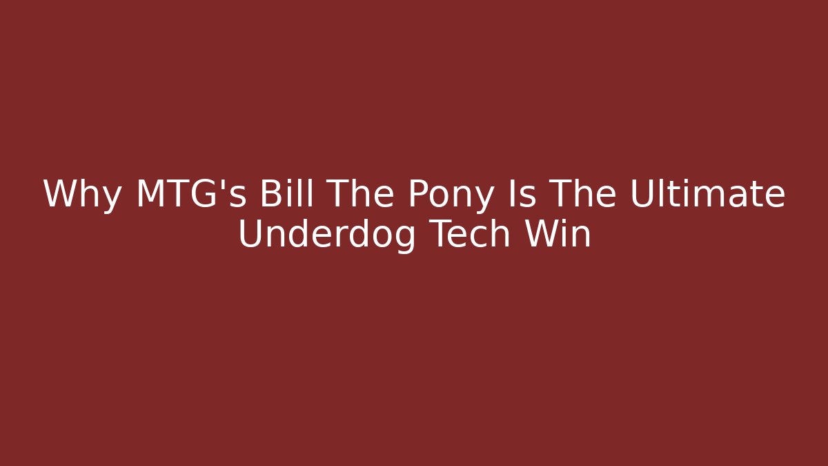Why MTG's Bill The Pony Is The Ultimate Underdog Tech Win