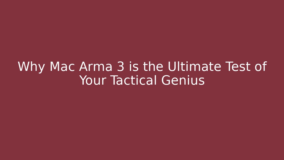 Why Mac Arma 3 is the Ultimate Test of Your Tactical Genius