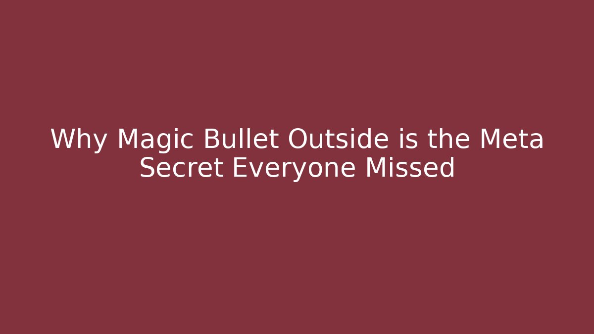 Why Magic Bullet Outside is the Meta Secret Everyone Missed - The Family Holidays