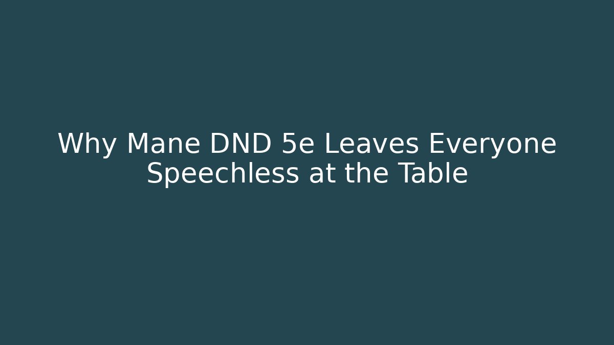 Why Mane DND 5e Leaves Everyone Speechless at the Table - The Family Holidays