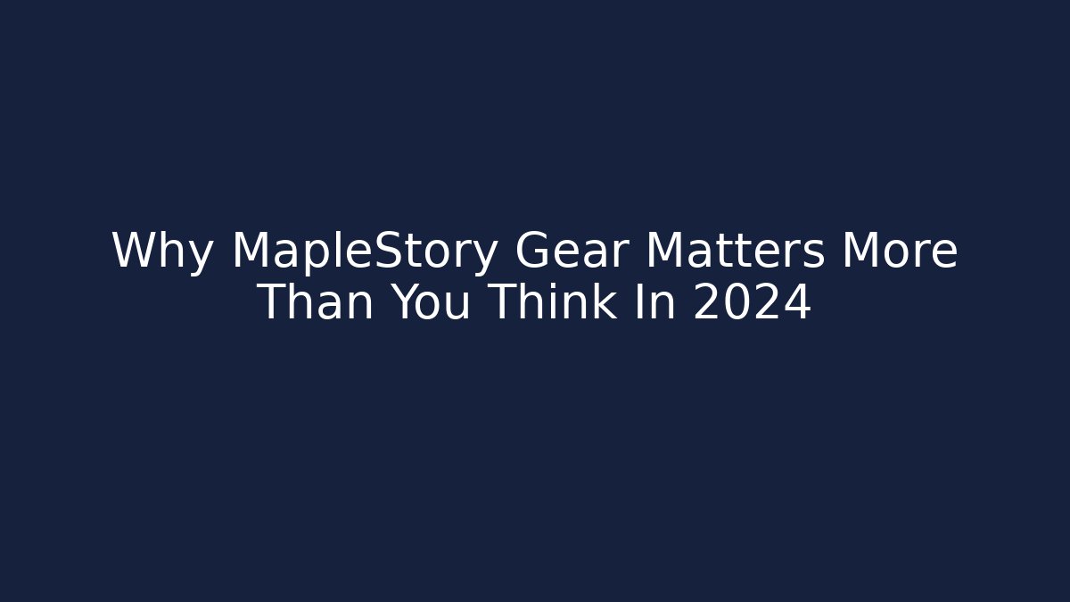 Why MapleStory Gear Matters More Than You Think In 2024