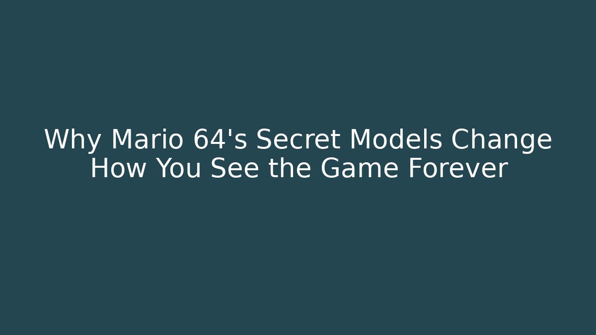 Why Mario 64’s Secret Models Change How You See the Game Forever