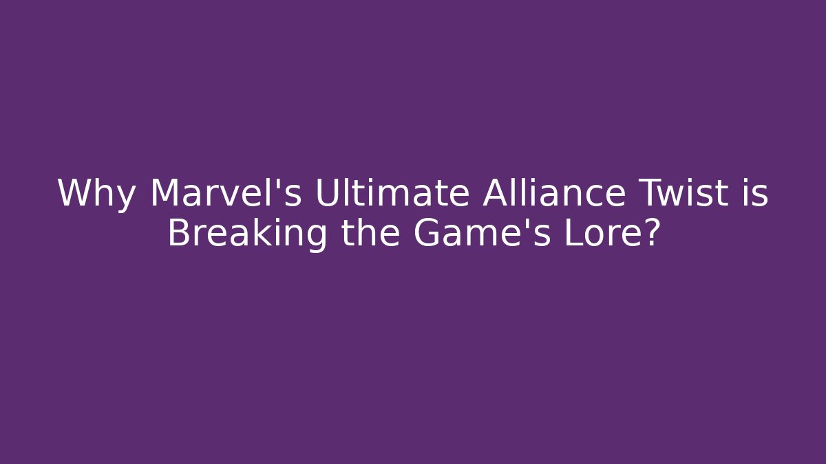 Why Marvel's Ultimate Alliance Twist is Breaking the Game's Lore?