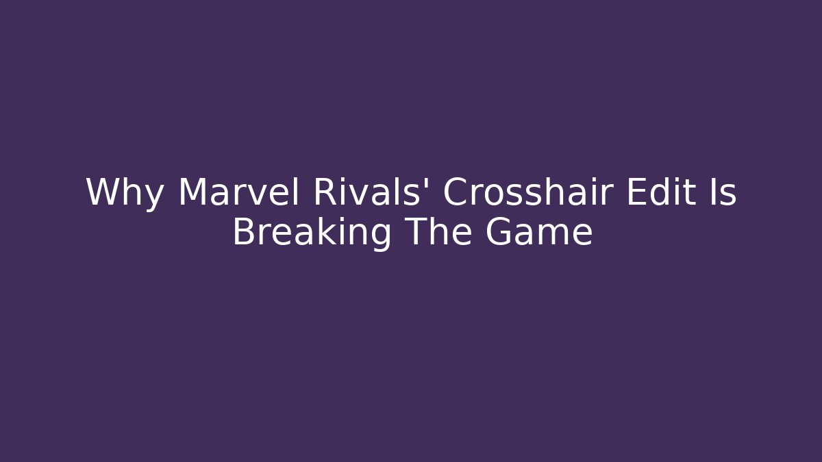 Why Marvel Rivals' Crosshair Edit Is Breaking The Game