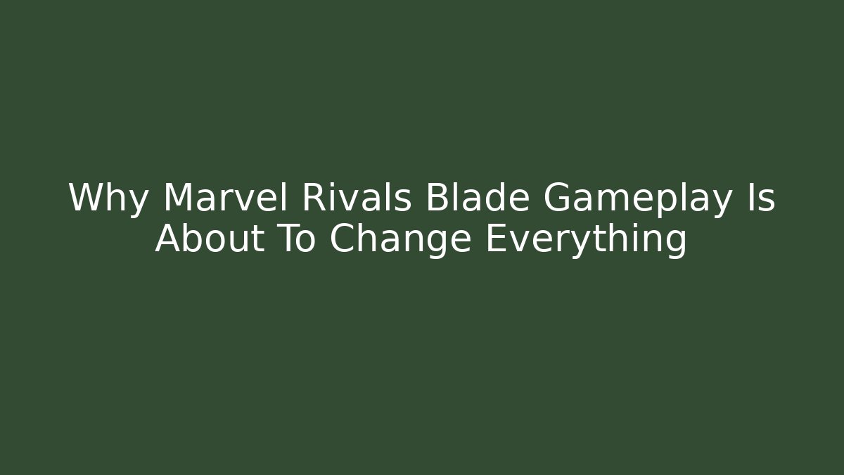 Why Marvel Rivals Blade Gameplay Is About To Change Everything
