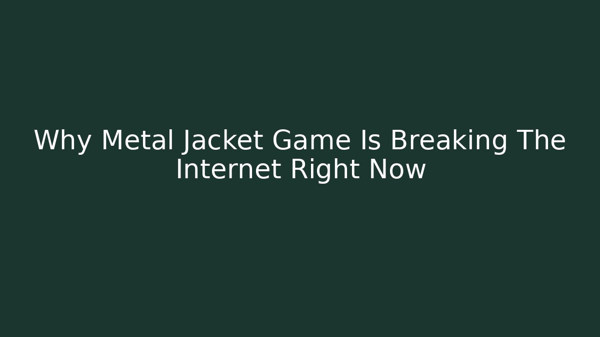 Why Metal Jacket Game Is Breaking The Internet Right Now - The Family Holidays