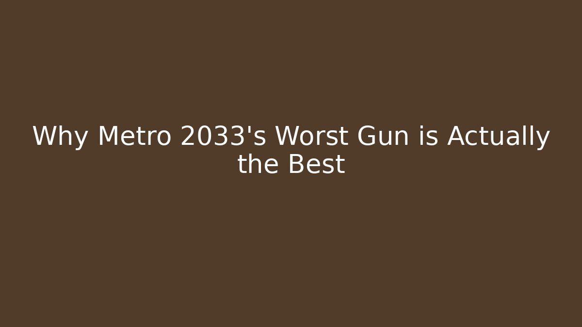 Why Metro 2033's Worst Gun is Actually the Best