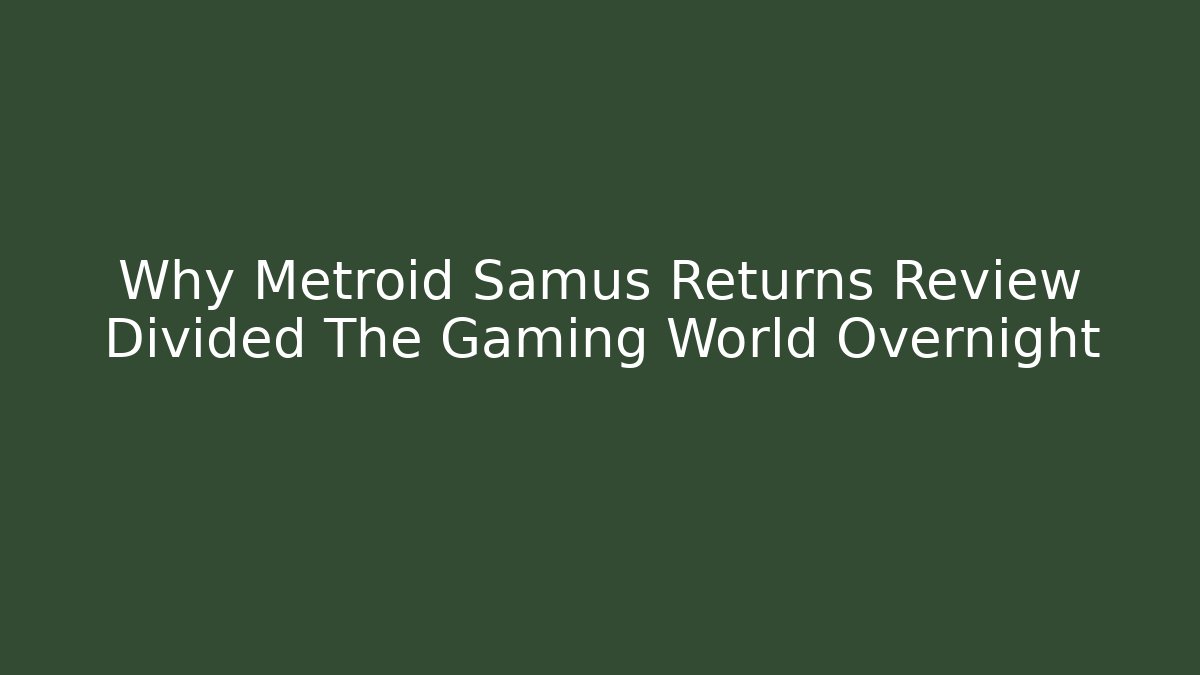 Why Metroid Samus Returns Review Divided The Gaming World Overnight