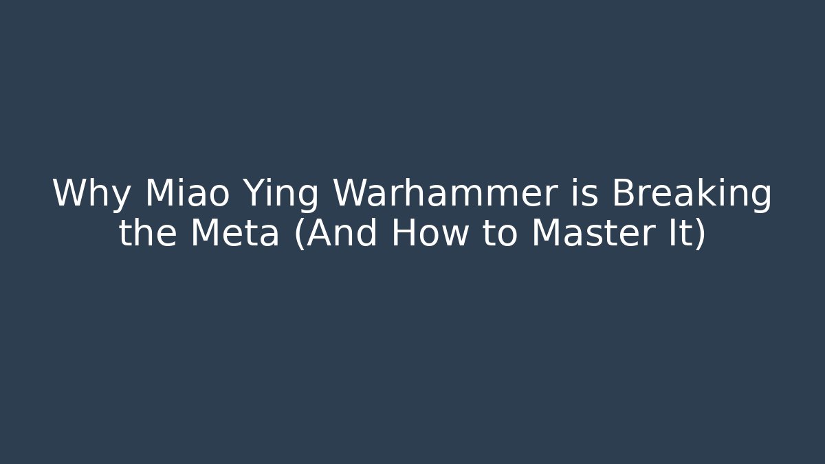 Why Miao Ying Warhammer is Breaking the Meta (And How to Master It)