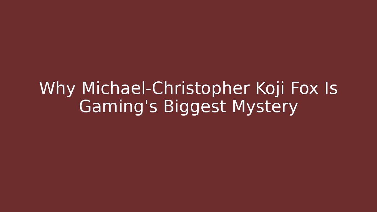 Why Michael-Christopher Koji Fox Is Gaming's Biggest Mystery