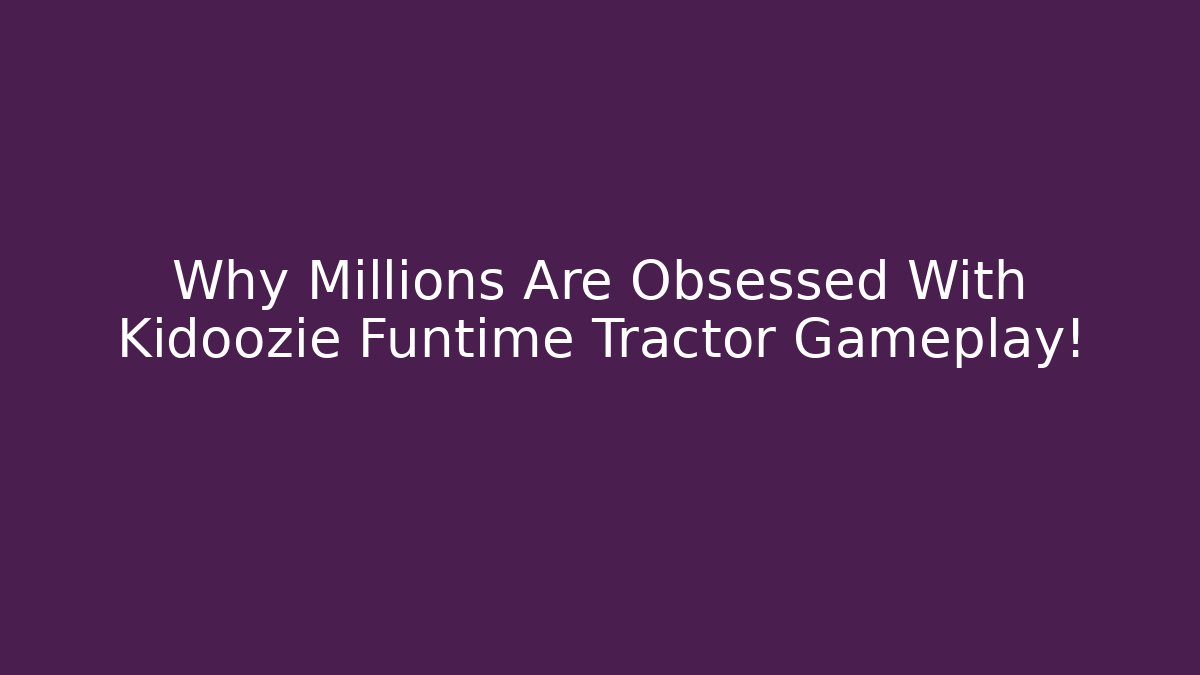 Why Millions Are Obsessed With Kidoozie Funtime Tractor Gameplay!
