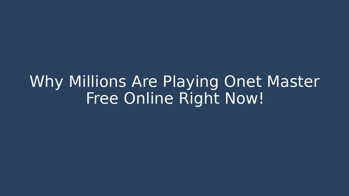 Why Millions Are Playing Onet Master Free Online Right Now!