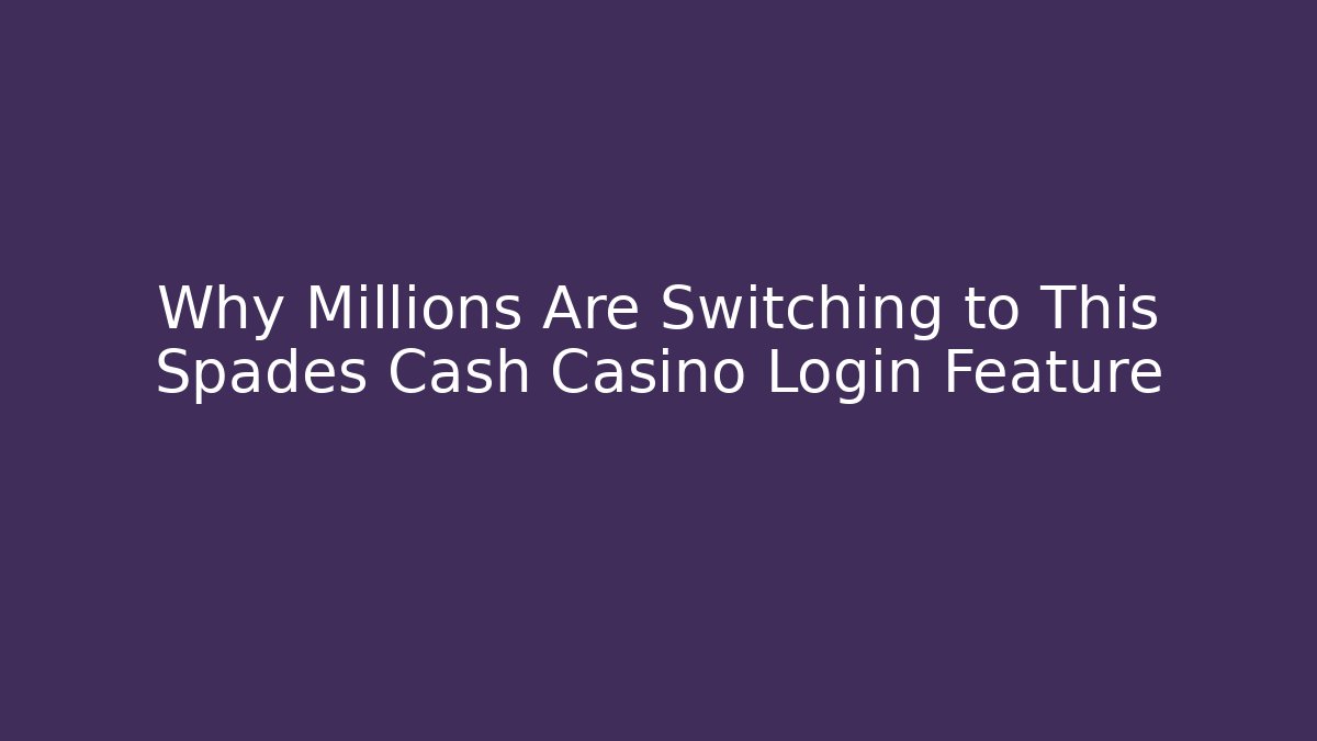 Why Millions Are Switching to This Spades Cash Casino Login Feature