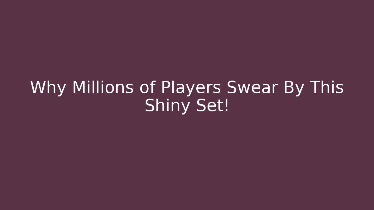 Why Millions of Players Swear By This Shiny Set!