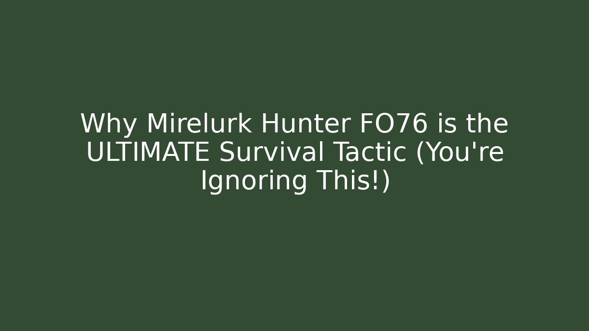 Why Mirelurk Hunter FO76 is the ULTIMATE Survival Tactic (You’re Ignoring This!)