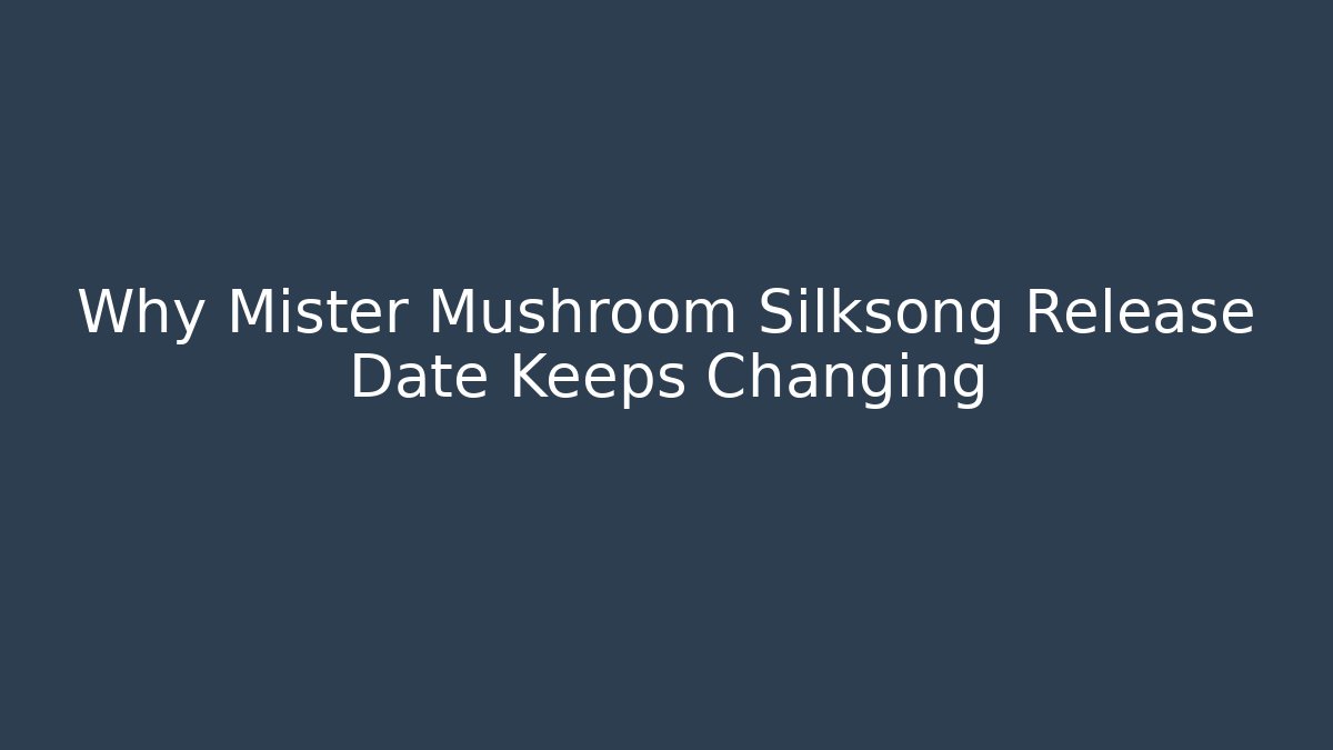 Why Mister Mushroom Silksong Release Date Keeps Changing