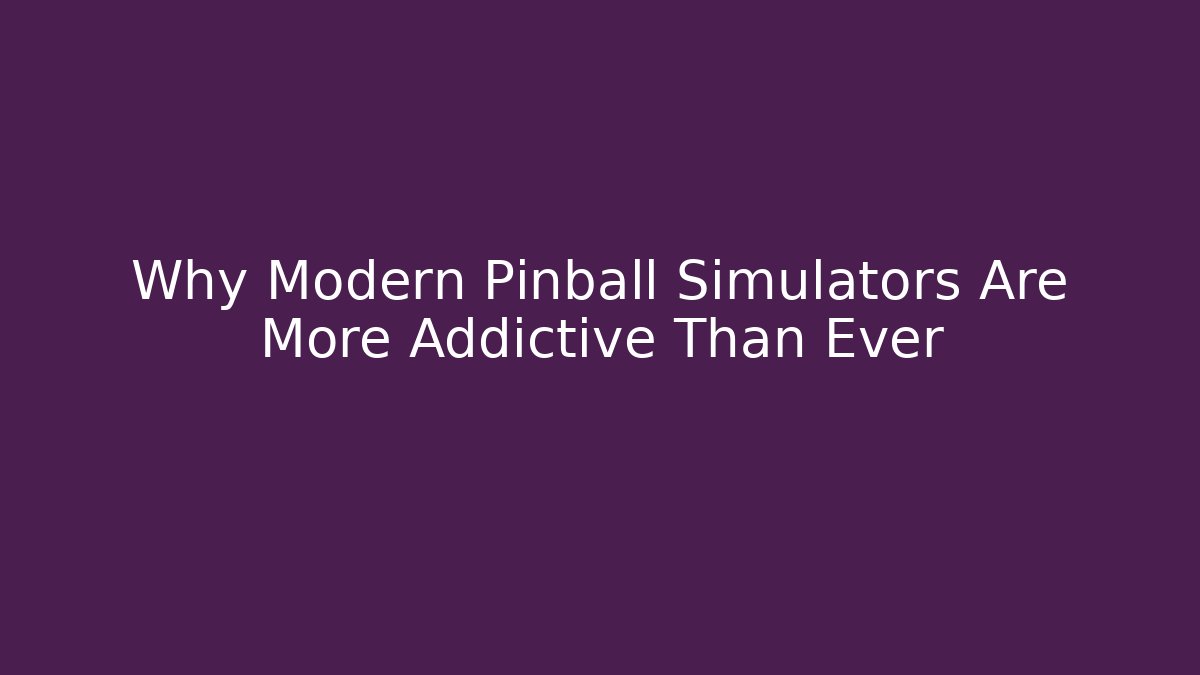 Why Modern Pinball Simulators Are More Addictive Than Ever - The Family Holidays