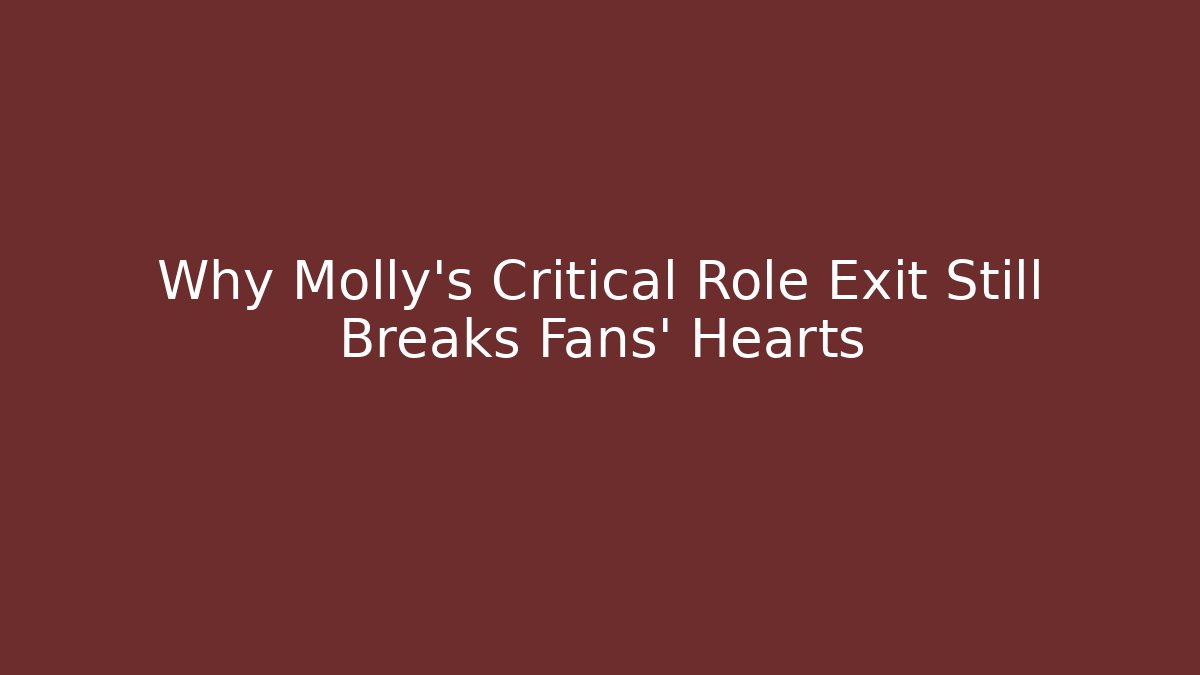Why Molly's Critical Role Exit Still Breaks Fans' Hearts