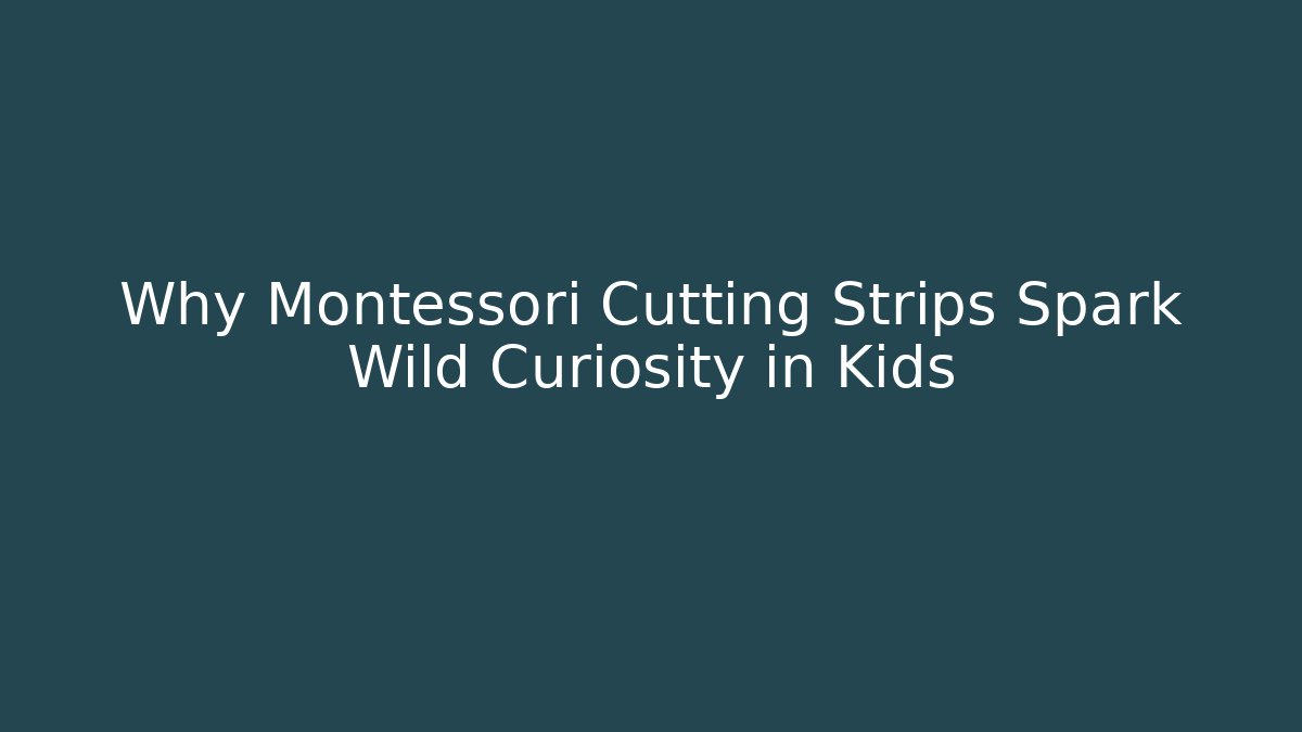 Why Montessori Cutting Strips Spark Wild Curiosity in Kids