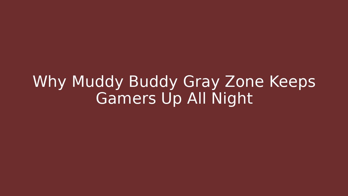 Why Muddy Buddy Gray Zone Keeps Gamers Up All Night