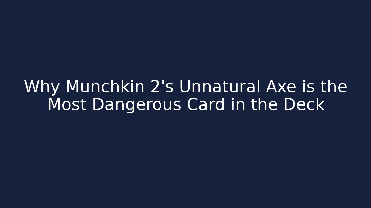 Why Munchkin 2's Unnatural Axe is the Most Dangerous Card in the Deck