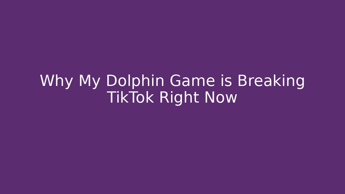 Why My Dolphin Game is Breaking TikTok Right Now - The Family Holidays
