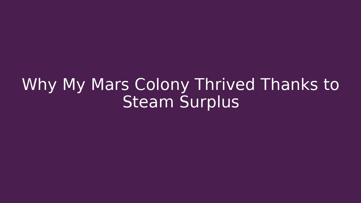 Why My Mars Colony Thrived Thanks to Steam Surplus - The Family Holidays