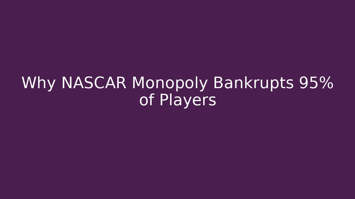 Why NASCAR Monopoly Bankrupts 95% of Players