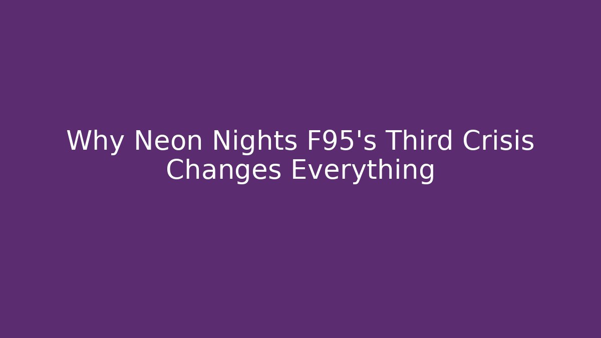 Why Neon Nights F95's Third Crisis Changes Everything