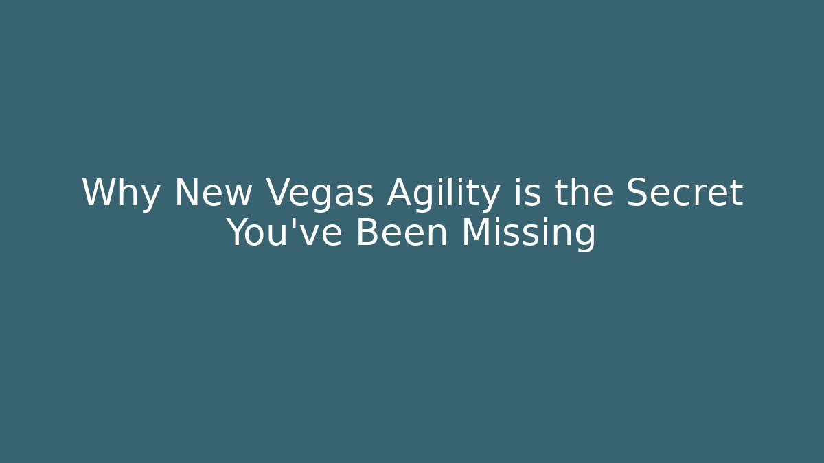 Why New Vegas Agility is the Secret You've Been Missing
