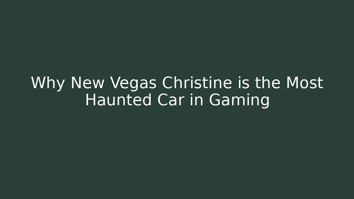 Why New Vegas Christine is the Most Haunted Car in Gaming - The Family Holidays