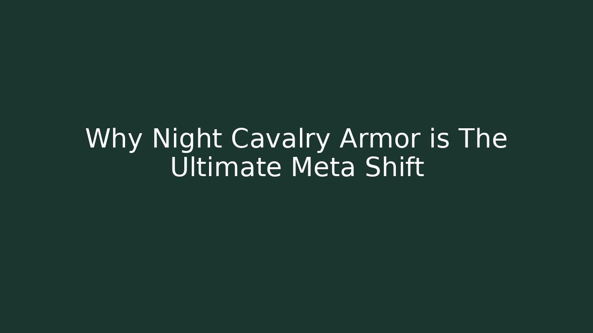 Why Night Cavalry Armor is The Ultimate Meta Shift