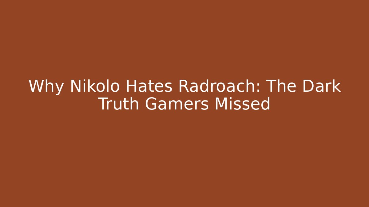 Why Nikolo Hates Radroach: The Dark Truth Gamers Missed